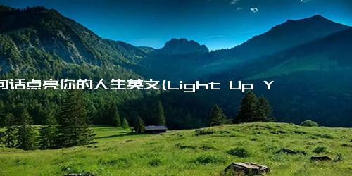 一句话点亮你的人生英文(Light Up Your Life with This Simple Phrase)